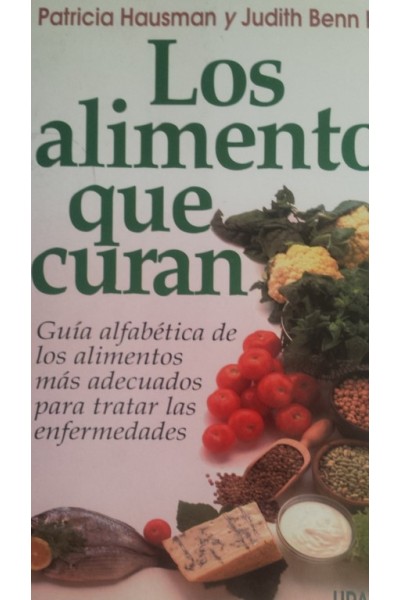 LOS ALIMENTOS QUE CURAN. Guía alfabética de los alimentos más adecuados para tratar las enfermedades