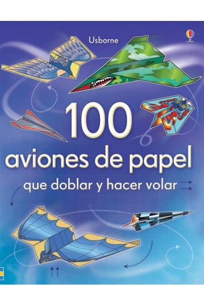 100 AVIONES DE PAPEL QUE DOBLAR Y HACER VOLAR
