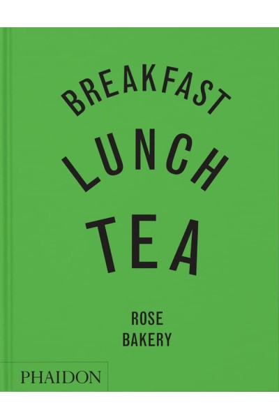 BREAKFAST LUNCH TEA THE MANY LITTLE MEALS OF ROSE BAKERY