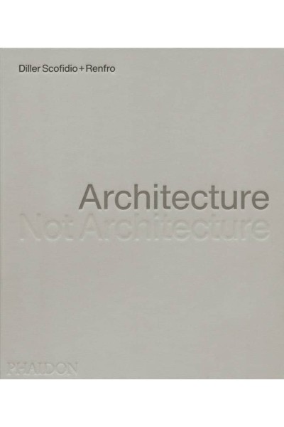 ARCHITECTURE NOT ARCHITECTURE DILLER SCOFIDIO RENFRO