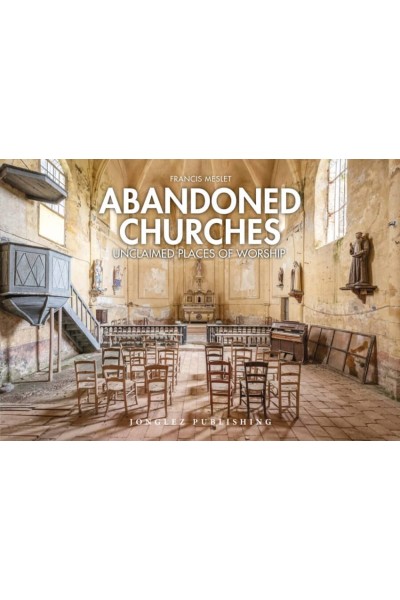 ABANDONED CHURCHES:UNCLAIMED PLACES OF WORSHIP