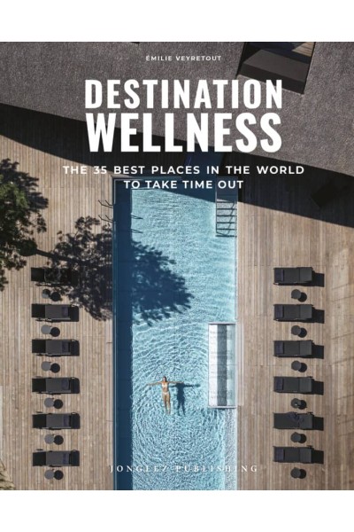 DESTINATION WELLNESS: OUR 35 BEST PLACES IN THE WORLD TO MAKE A PAUSE
