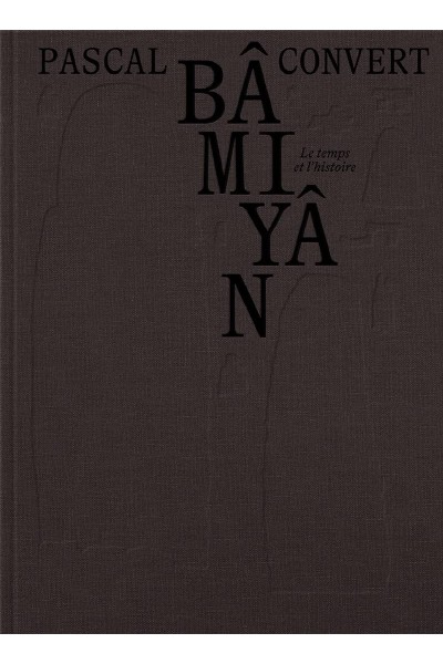 BÂMIYÂN. LE TEMPS ET L'HISTOIRE
