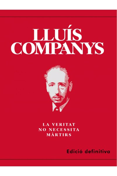 LLUIS COMPANYS:LA VERITAT NO NECESSITA MARTIRS
