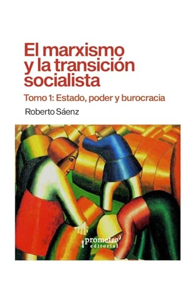 EL MARXISMO Y LA TRANSICION SOCIALISTA. TOMO 1: ESTADO, PODER Y BUROCRACIA