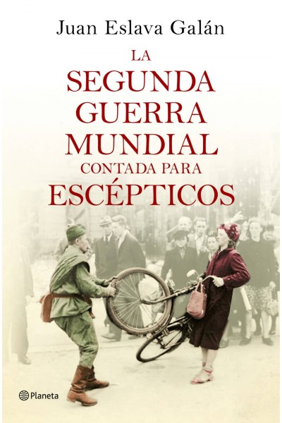 LA SEGUNDA GUERRA MUNDIAL CONTADA PARA ESCÉPTICOS