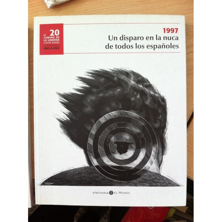 EL CAMINO DE LA LIBERTAD (1978-2008). LA DEMOCRACIA AÑO A AÑO NUM. 20. 1997 UN DISPARO EN LA NUCA DE TODOS LOS ESPAÑOLES