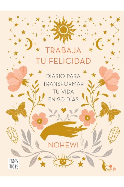 TRABAJA TU FELICIDAD. DIARIO PARA TRANSFORMAR TU VIDA EN 90 DÍAS