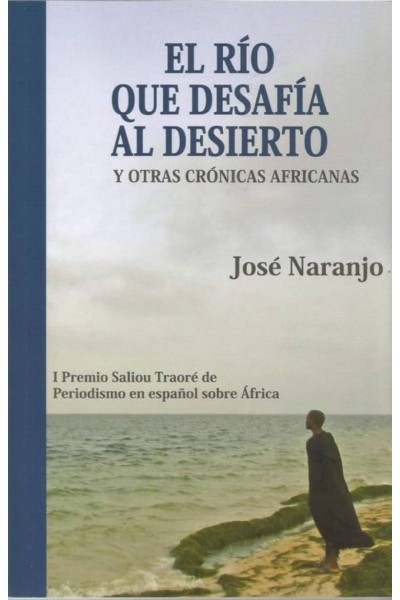 EL RIO QUE DESAFIA AL DESIERTO Y OTRAS CRONICAS AFRICANAS