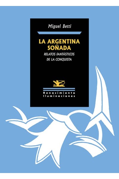 ARGENTINA SOÑADA, LA. RELATOS FANTASTICOS DE LA CONQUISTA