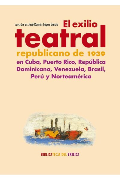 EL EXILIO TEATRAL REPUBLICANO DE 1939 EN CUBA, PUERTO RICO, REPÚBLICA DOMINICANA, VENEZUELA. BRASIL, PERÚ Y NORTEAMÉRICA