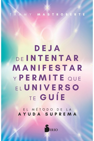 DEJA DE INTENTAR MANIFESTAR Y PERMITE QUE EL UNIVERSO TE GUÍE