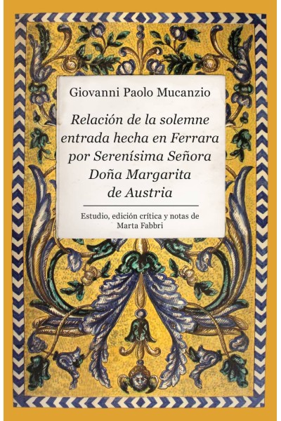 RELACIÓN DE LA SOLEMNE ENTRADA HECHA EN FERRARA POR SERENÍSIMA SEÑORA DOÑA MARGARITA DE AUSTRIA