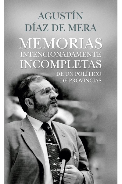 MEMORIAS INTENCIONADAMENTE INCOMPLETAS DE UN POLÍTICO DE PROVINCIAS