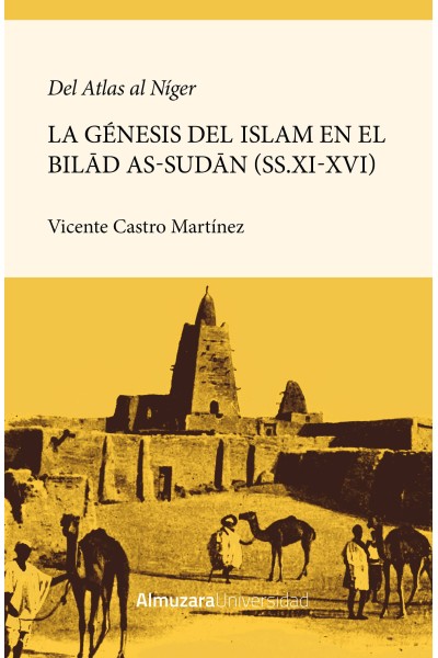 DEL ATLAS AL NÍGER. LA GÉNESIS DE LA ISLAMIZACIÓN DEL BILAD AS-SUDAN (SS.XI-XVI)