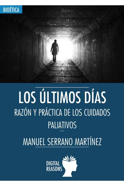 LOS ÚLTIMOS DÍAS. RAZÓN Y PRÁCTICA DE LOS CUIDADOS PALIATIVOS