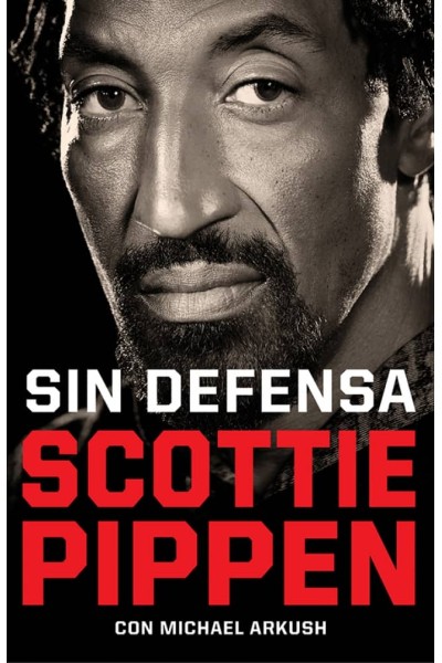 SIN DEFENSA. LAS EXPLOSIVAS MEMORIAS DE SCOTTIE PIPPEN