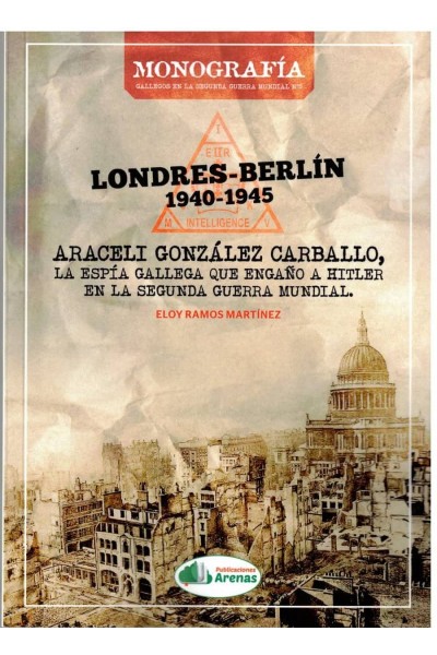 LONDRES-BERLIN 1940-1945, ARACELI GLEZ, LA ESPIA GALLEGA QUE ENGAÑO A HITLER