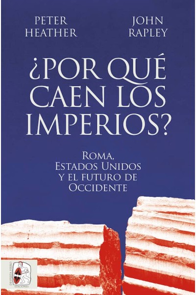 ¿POR QUÉ CAEN LOS IMPERIOS? ROMA, ESTADOS UNIDOS Y EL FUTURO DE OCCIDENTE
