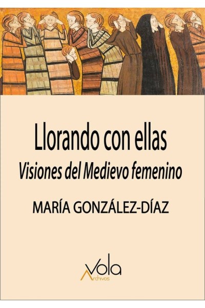 LLORANDO CON ELLAS VISIONES DEL MEDIEVO FEMENINO