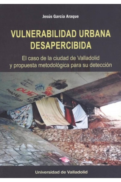 VULNERABILIDAD URBANA DESAPERCIBIDA. EL CASO DE LA CIUDAD DE VALLADOLID Y PROPUESTA METODOLÓGICA PARA SU DETECCIÓN