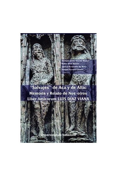 SALVAJES DE ACÁ Y DE ALLÁ. MEMORIA Y RELATO DE NOS-OTROS. LIBER AMICORUM LUIS DÍAZ VIANA