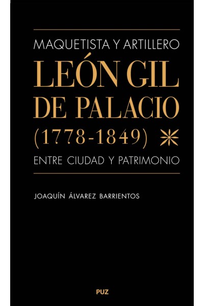 MAQUETISTA Y ARTILLERO. LEÓN GIL DE PALACIO (1778-1849), ENTRE CIUDAD Y PATRIMONIO