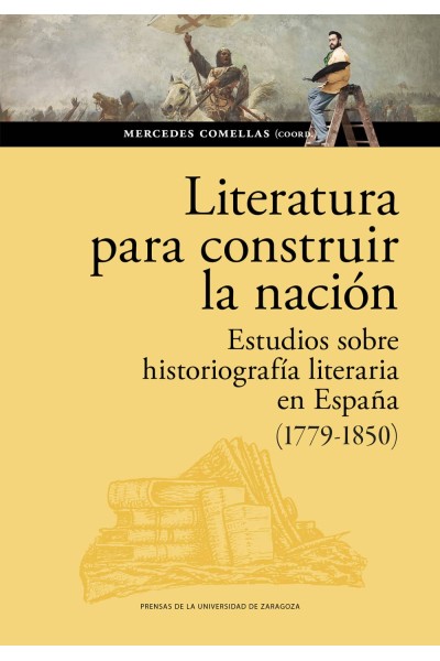 LITERATURA PARA CONSTRUIR LA NACIÓN. ESTUDIOS SOBRE HISTORIOGRAFÍA LITERARIA EN ESPAÑA (1779-1850)