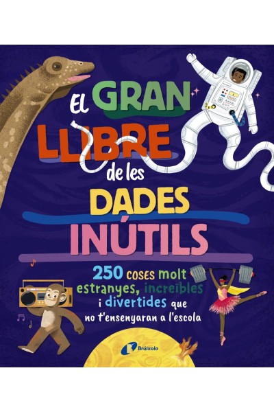 EL GRAN LLIBRE DE LES DADES INÚTILS. 250 COSES MOLT ESTRANYES, INCREÏBLES I DIVERTIDES QUE NO T'ENSENYARAN A L'ESCOLA