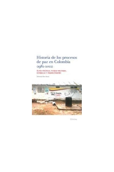 HISTORIA DE LOS PROCESOS DE PAZ EN COLOMBIA (1982-2022)