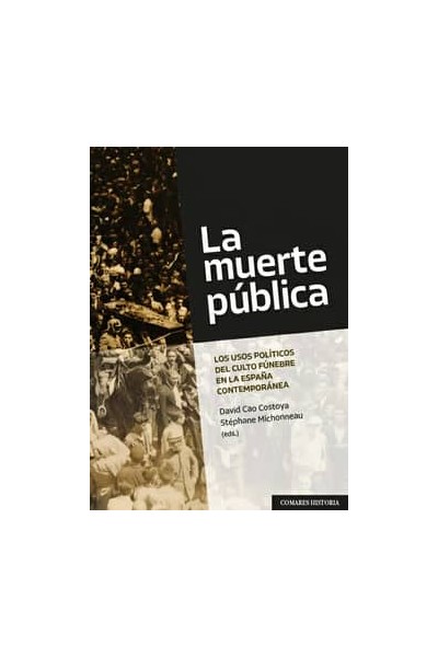 LA MUERTE PÚBLICA.LOS USOS POLÍTICOS DEL CULTO FÚNEBRE EN LA ESPAÑA CONTEMPORÁNE