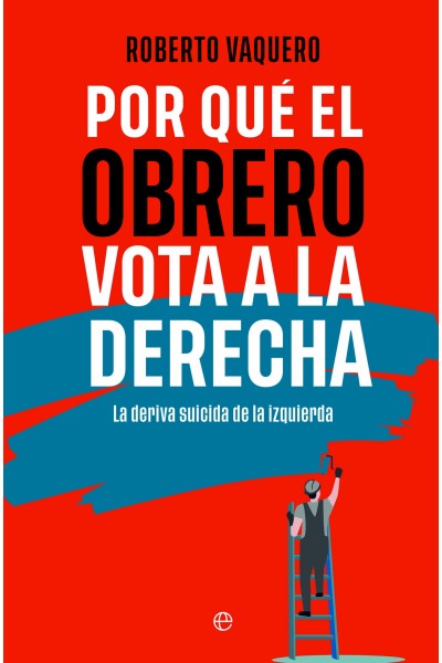 POR QUÉ EL OBRERO VOTA A LA DERECHA