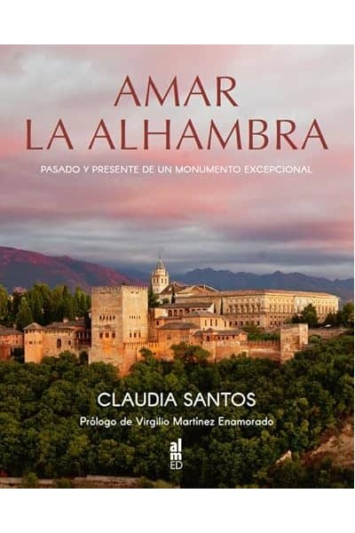 AMAR LA ALHAMBRA PASADO Y PRESENTE DE UN MONUMENTO EXCEPCIO