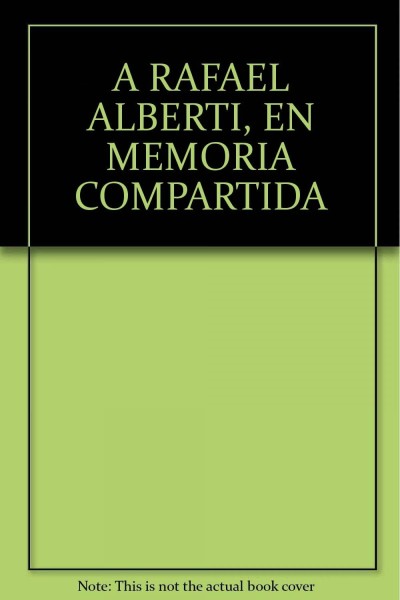 A RAFAEL ALBERTI. EN MEMORIA COMPARTIDA