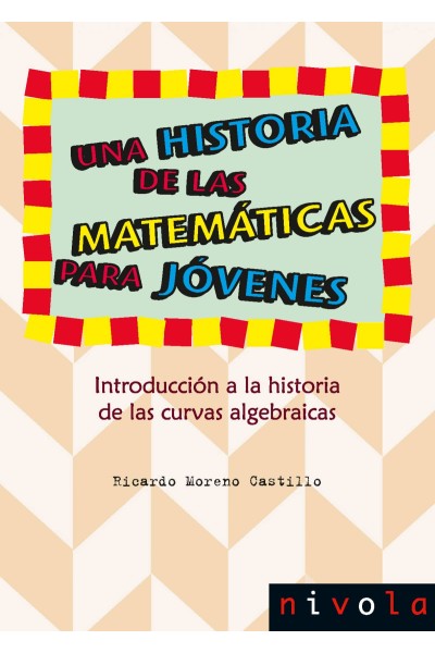 UNA HISTORIA DE LAS MATEMÁTICAS PARA JÓVENES. INTRODUCCIÓN A LA HISTORIA DE LAS CURVAS ALGEBRAICAS