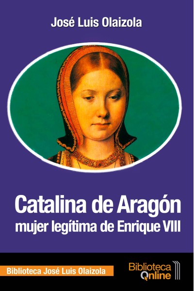 CATALINA DE ARAGÓN, MUJER LEGÍTIMA DE ENRIQUE VIII