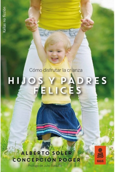 HIJOS Y PADRES FELICES: COMO DISFRUTAR DE LA CRIANZA.