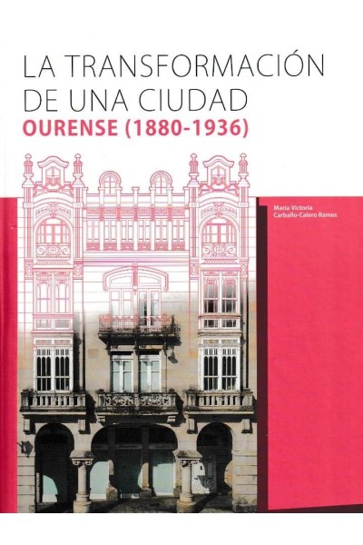 LA TRANSFORMACIÓN DE UNA CIUDAD. OURENSE (1880-1936)