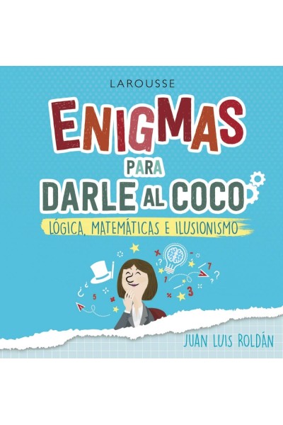 ENIGMAS PARA DARLE AL COCO. LÓGICA, MATEMÁTICAS E ILUSIONISMO