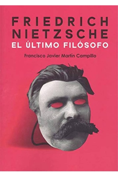FRIEDRICH NIETZSCHE. EL ÚLTIMO FILÓSOFO