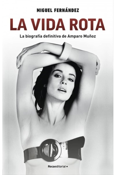 LA VIDA ROTA. LA BIOGRAFÍA DEFINITIVA DE AMPARO MUÑOZ
