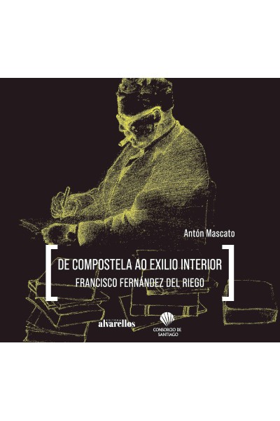 DE COMPOSTELA AO EXILIO INTERIOR. FRANCISCO FERNÁNDEZ DEL RIEGO