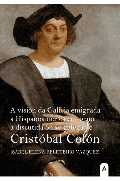A VISIÓN DA GALICIA EMIGRADA A HISPANOAMÉRICA EN TORNO Á DISCUTIDA ORIXE GALEGA DE CRISTÓBAL COLÓN