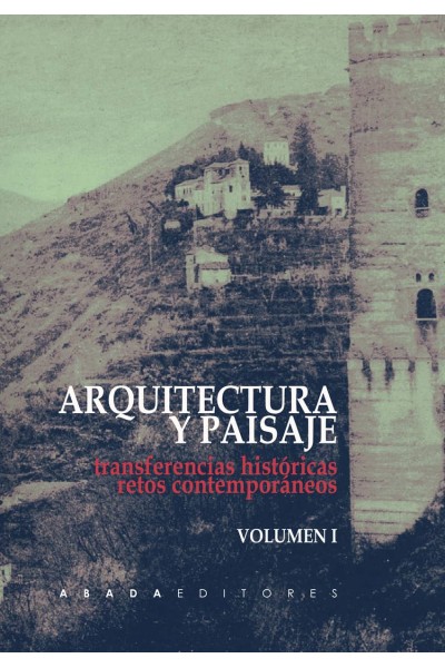 ARQUITECTURA Y PAISAJE: TRANSFERENCIAS HISTÓRICAS, RETOS CONTEMPORÁNEOS (VOL. 1 Y VOL. 2)
