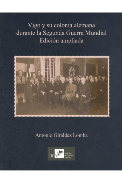 VIGO Y SU COLONIA ALEMANA DURANTE LA SEGUNDA GUERRA MUNDIAL (EDICIÓN AMPLIADA)