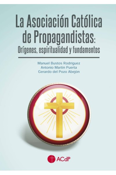 LA ASOCIACIÓN CATÓLICA DE PROPAGANDISTAS: ORÍGENES, ESPIRITUALIDAD Y FUNDAMENTOS