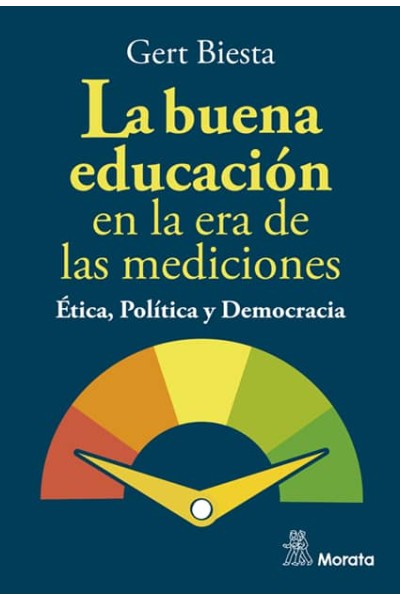 LA BUENA EDUCACIÓN EN LA ERA DE LAS MEDICIONES. ÉTICA, POLÍTICA Y DEMOCRACIA