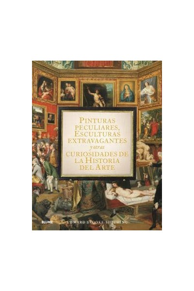 PINTURAS PECULIARES, ESCULTURAS EXTRAVAGANTES Y OTRAS CURIOSIDADES DE LA HISTORIA DEL ARTE