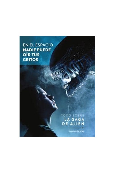 EN EL ESPACIO NADIE PUEDE OIR TUS GRITOS. TODO SOBRE LA SAGA DE ALIEN