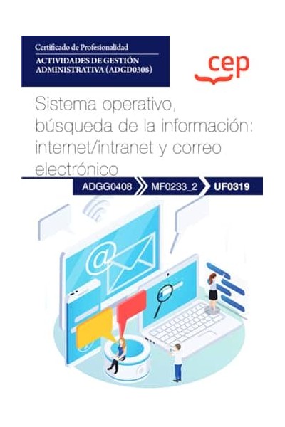MANUAL. SISTEMA OPERATIVO, BÚSQUEDA DE LA INFORMACIÓN: INTERNET/INTRANET Y CORREO ELECTRÓNICO (UF0319). CERTIFICADOS DE PROFESIO